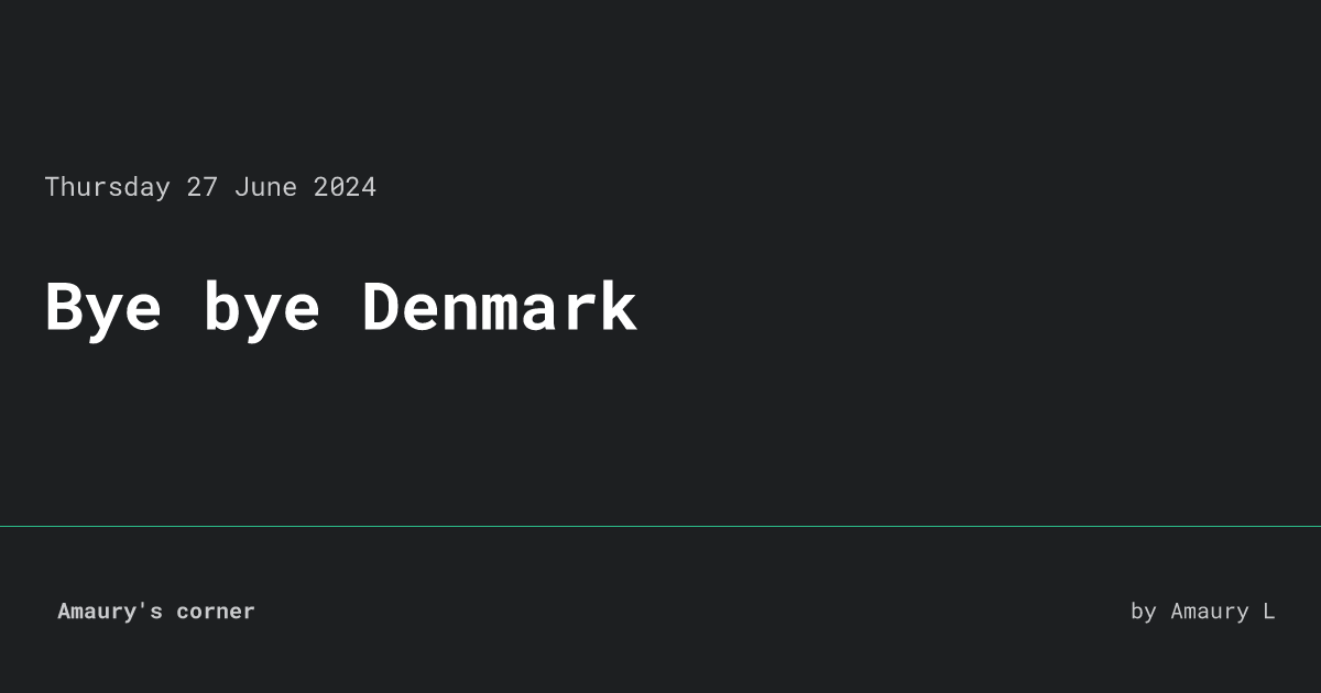 Bye bye Denmark • Amaury's corner